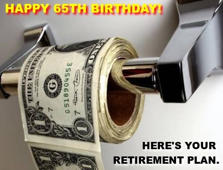 65th Birthday Jokes: Image is a roll of toilet paper made out of US one dollar bills. Caption: "Happy 65th Birthday! Here's your retirement plan."