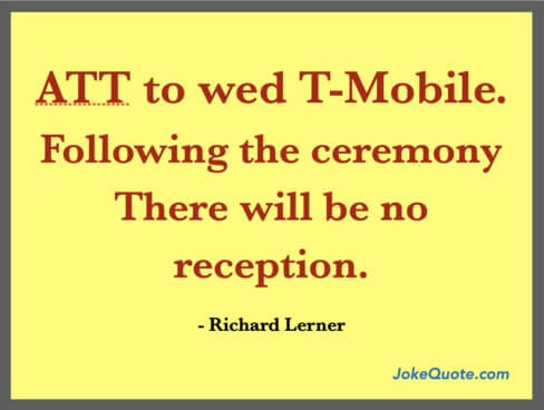 Funny banner with quote ATT to wed T-Mobile. Following the ceremony there will be no reception.
- Richard Lerner quote