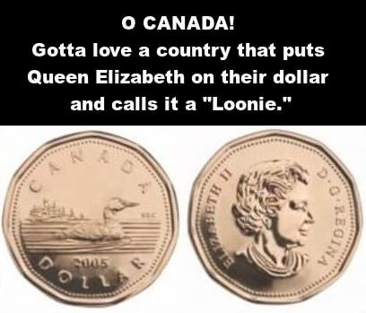Canadian Jokes: Front / back view of Canadian coin, Queen Elizabeth on front, a loon on back. Caption: "O Canada! Gotta love a country that puts Queen Elizabeth on a coin and calls it a Loonie."