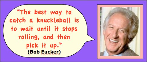Photo: Bob Eucker head shot. Caption: The best way to catch a knuckleball is to wait until it stops rolling then pick it up.