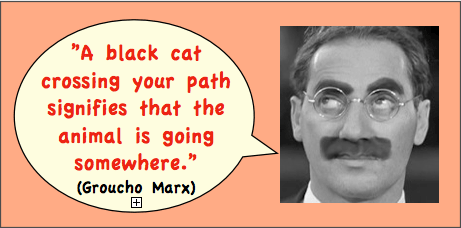 Funny photo of Groucho Marx with caption, "A black cat crossing your path signifies that the animal is going somewhere."