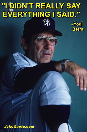 Yogi Berra Quotes: Picture of Yogi in uniform with caption: "I didn't really say everything I said."
