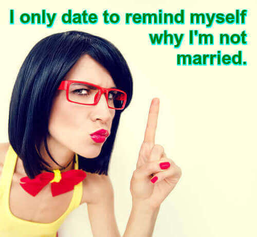 Photo of intense brunette woman pointing finger for emphasis. Caption: "I only date to remind myself why I'm not married."
