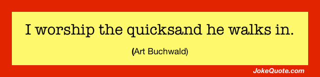 Bitchy Quotes: Banner with Art Buchwald quote: "I worship the quicksand he walks in."