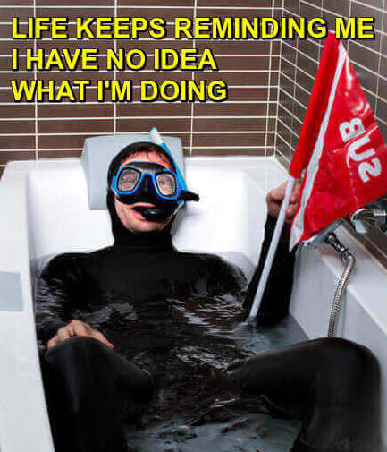 Cute Life Quotes: Photo of scuba diver in bathtub with flag. Caption: "Life keeps reminding me I have no idea what I'm doing."