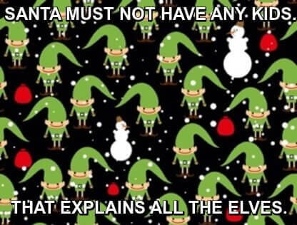 Humorous Xmas image of elves' heads with caption: "Santa must not have any kids. That explains all the elves."