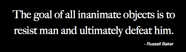 Banner quote by Russell Baker: "The goal of all inanimate objects is to resist man and ultimately defeat him."