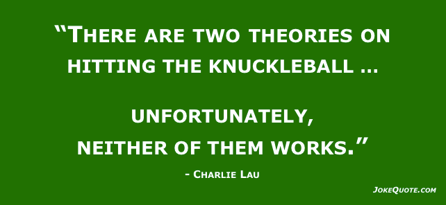 Banner with quote: "There are two theories on hitting the knuckleball. Unfortunately, neither of them works." 
- Charlie Lau