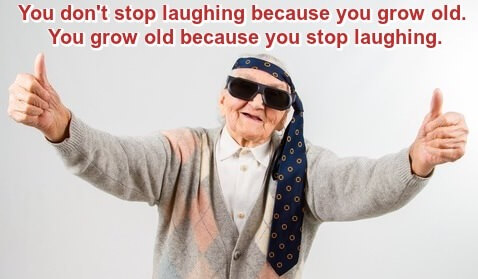 Photo: Older woman with hands outstretched, thumbs up, men's necktie around her head. Caption: you don't stop laughing because you grow old, you grow old because you stop laughing.